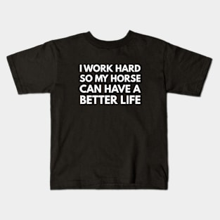 I Work Hard So My Horse Can Have A Better Life Kids T-Shirt